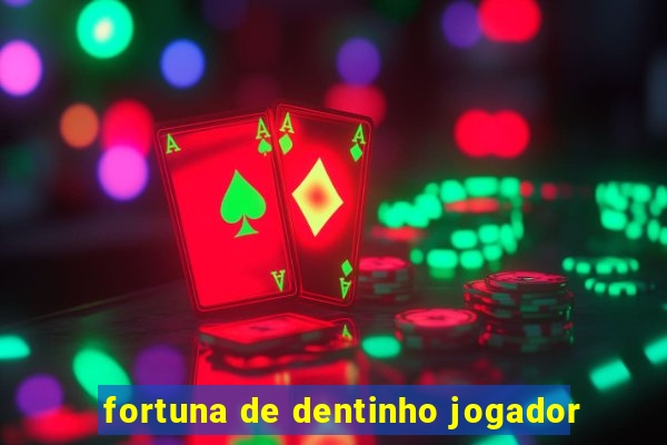 fortuna de dentinho jogador